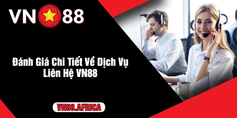 Đánh Giá Chi Tiết Về Dịch Vụ Liên Hệ VN88