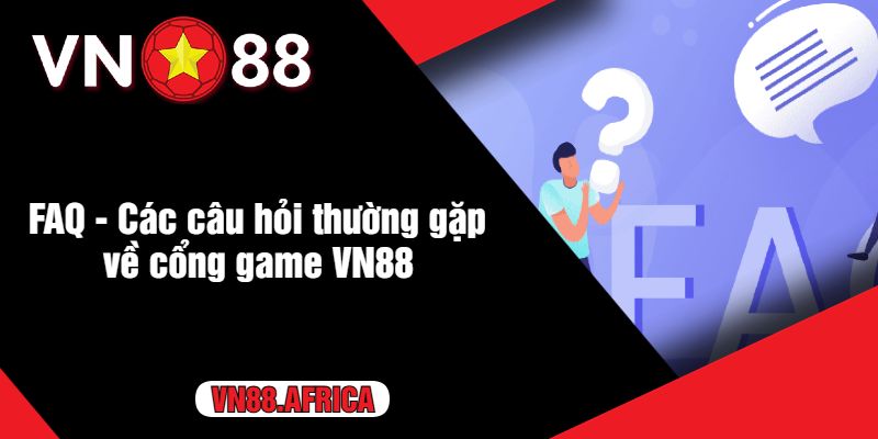 FAQ - Các câu hỏi thường gặp về cổng game VN88