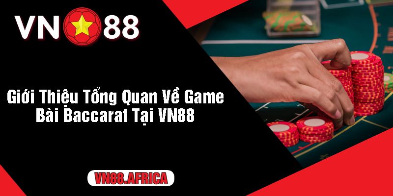 Giới Thiệu Tổng Quan Về Game Bài Baccarat Tại VN88