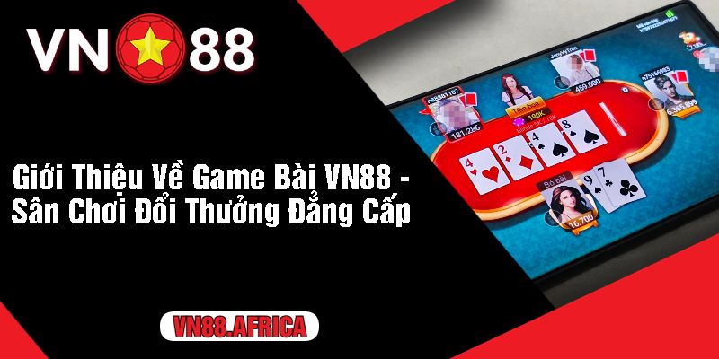 Giới Thiệu Về Game Bài VN88 - Sân Chơi Đổi Thưởng Đẳng Cấp