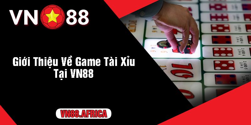 Giới Thiệu Về Game Tài Xỉu Tại VN88