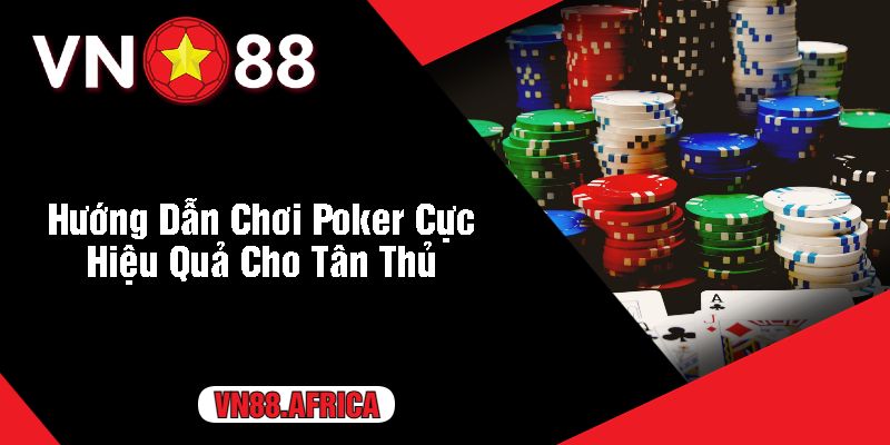 Hướng Dẫn Chơi Poker Cực Hiệu Quả Cho Tân Thủ