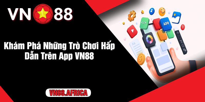 Khám Phá Những Trò Chơi Hấp Dẫn Trên App VN88