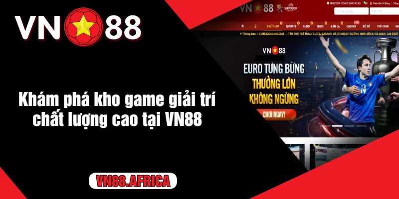 Khám phá kho game giải trí chất lượng cao tại VN88