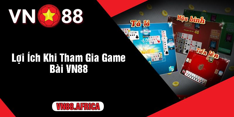 Lợi Ích Khi Tham Gia Game Bài VN88