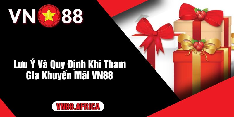 Lưu Ý Và Quy Định Khi Tham Gia Khuyến Mãi VN88