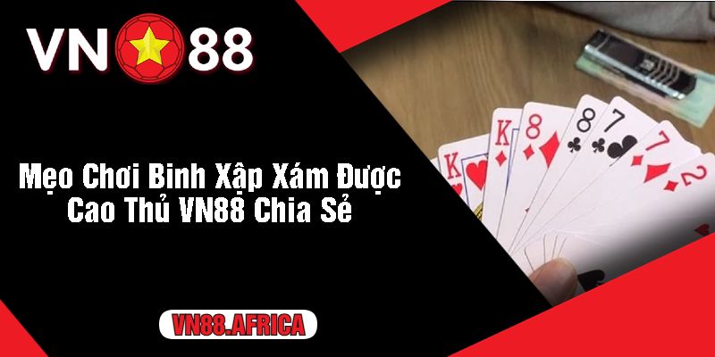 Mẹo Chơi Binh Xập Xám Được Cao Thủ VN88 Chia Sẻ