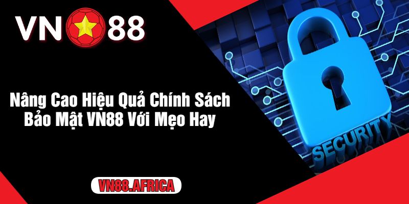 Nâng Cao Hiệu Quả Chính Sách Bảo Mật VN88 Với Mẹo Hay