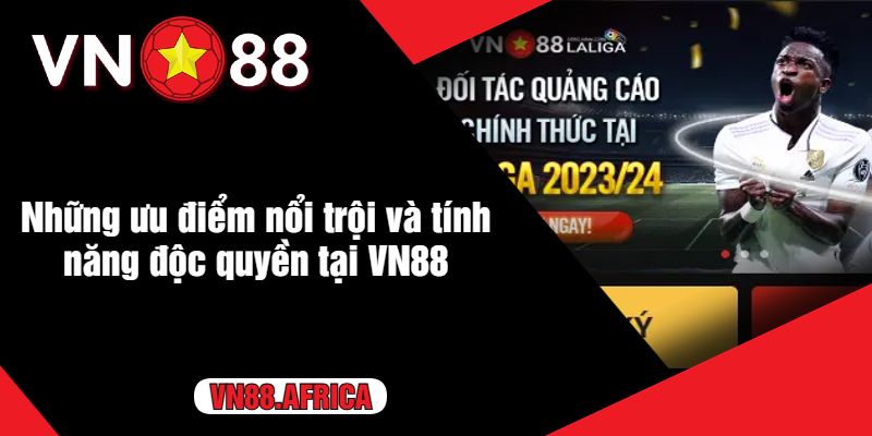 Những ưu điểm nổi trội và tính năng độc quyền tại VN88