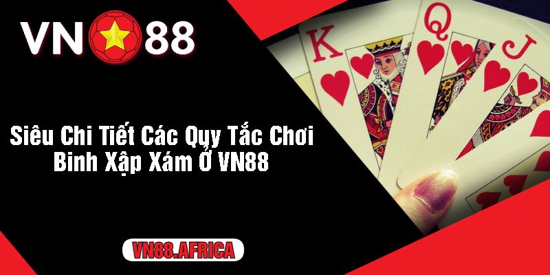 Siêu Chi Tiết Các Quy Tắc Chơi Binh Xập Xám Ở VN88