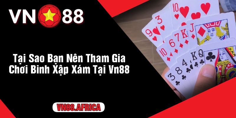 Tại Sao Bạn Nên Tham Gia Chơi Binh Xập Xám Tại Vn88