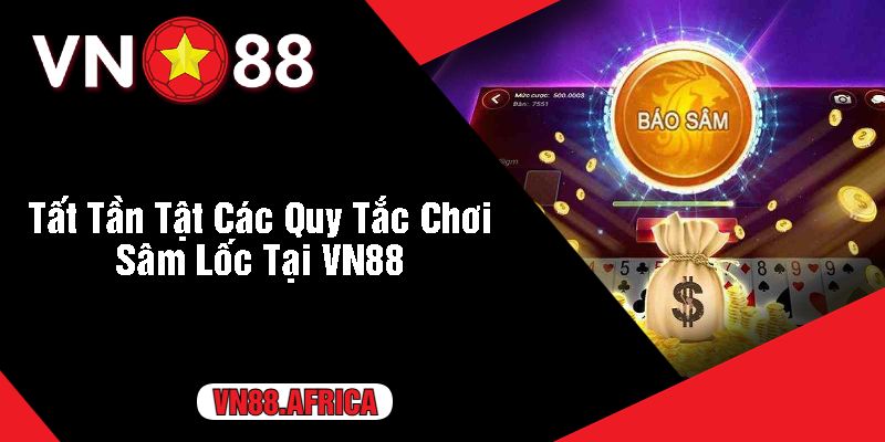 Tất Tần Tật Các Quy Tắc Chơi Sâm Lốc Tại VN88