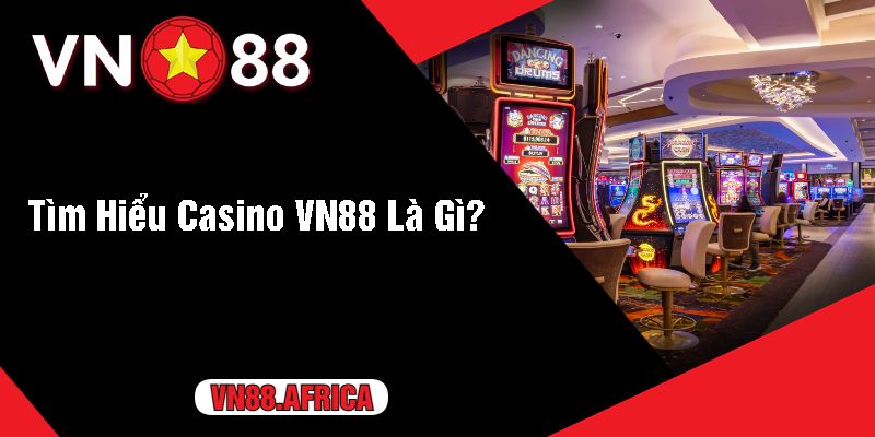 Tìm Hiểu Casino VN88 Là Gì