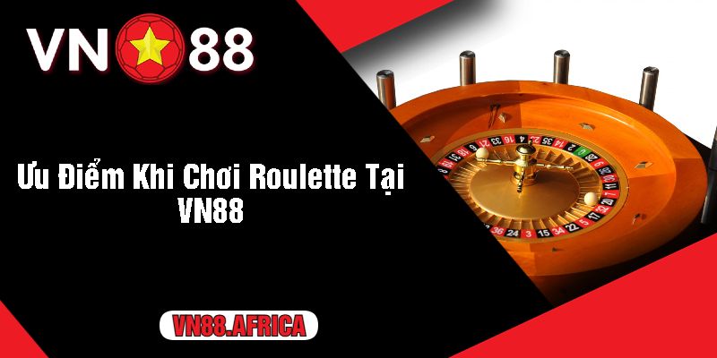 Ưu Điểm Khi Chơi Roulette Tại VN88