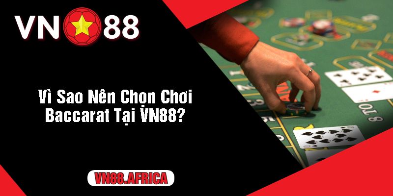 Vì Sao Nên Chọn Chơi Baccarat Tại VN88