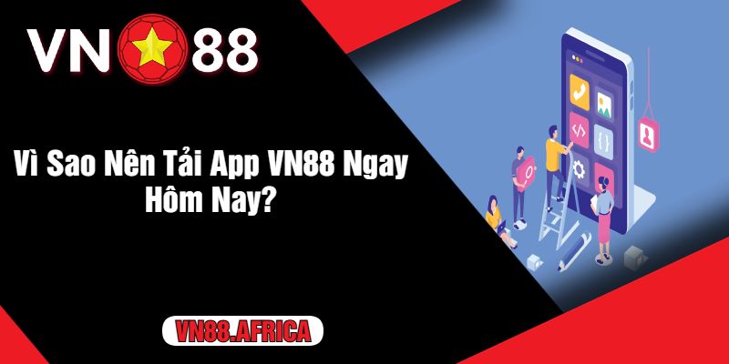 Vì Sao Nên Tải App VN88 Ngay Hôm Nay?